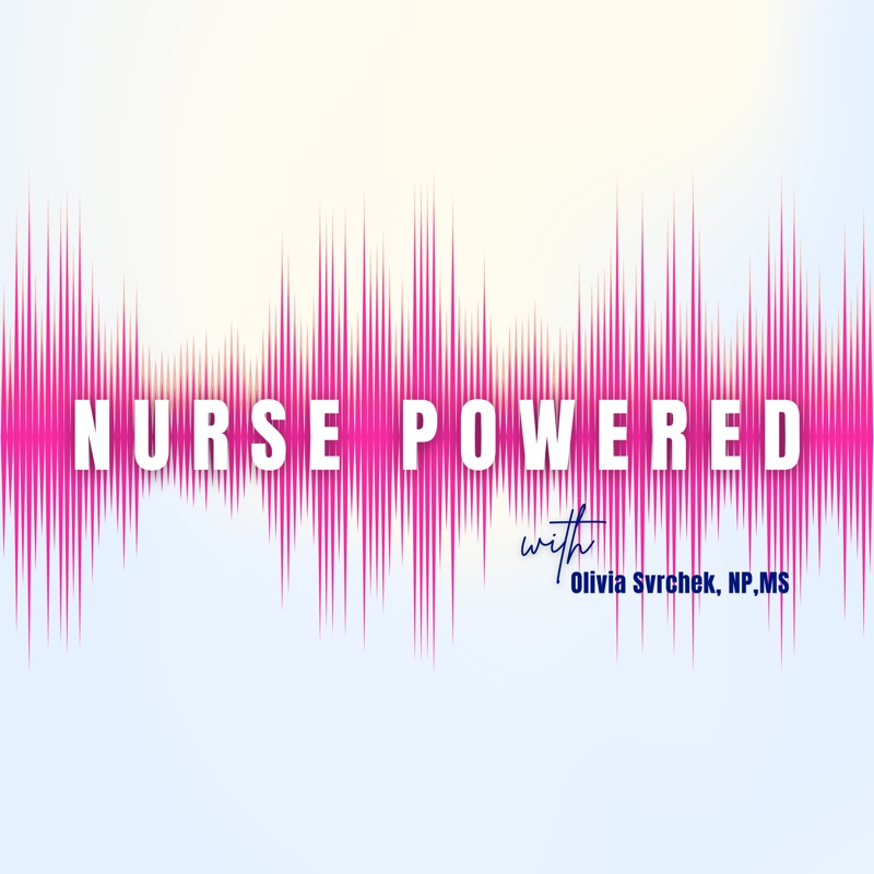Nurse Powered podcast with Olivia Svrchek, NP, MS